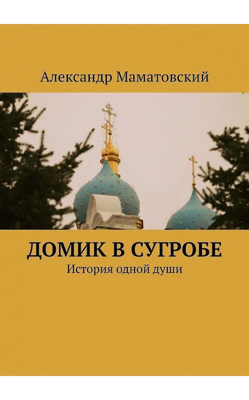 Обложка книги «Домик в сугробе. История одной души» автора Александра Маматовския. ISBN 9785449889126.
