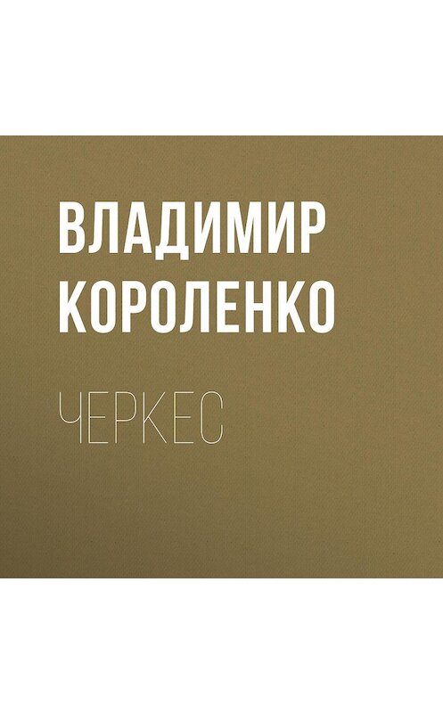 Обложка аудиокниги «Черкес» автора Владимир Короленко.