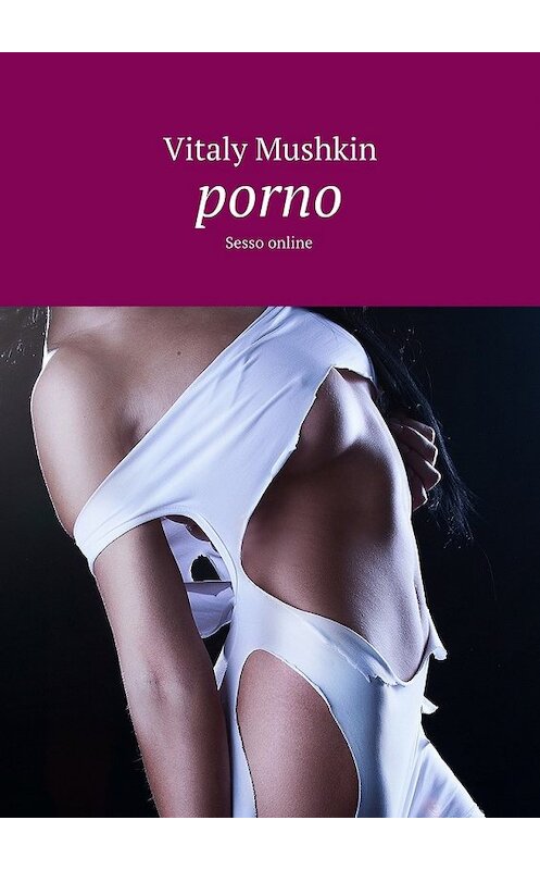 Обложка книги «Porno. Sesso online» автора Виталия Мушкина. ISBN 9785448567995.