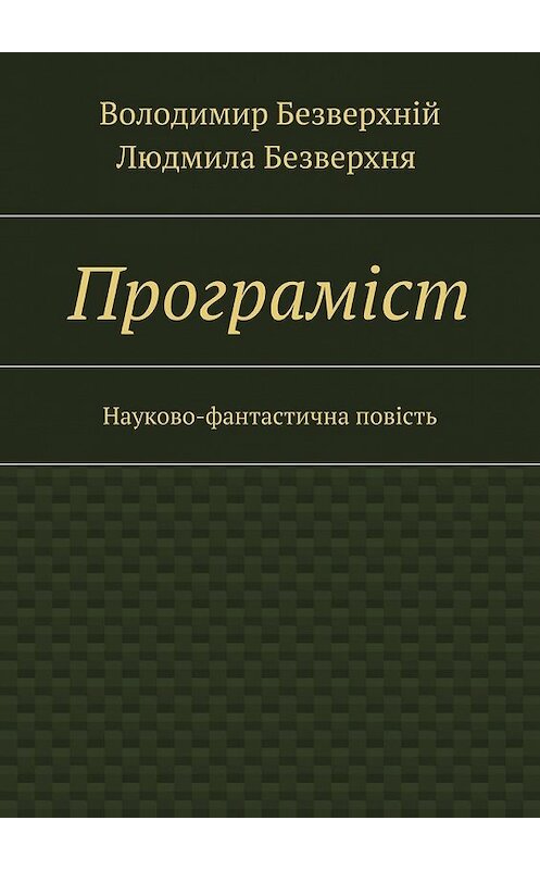 Обложка книги «Програмiст. Науково-фантастична повість» автора . ISBN 9785447499228.