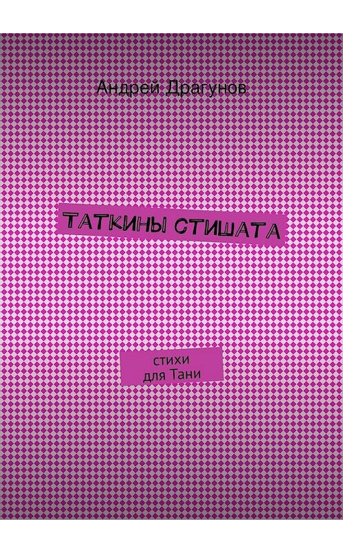 Обложка книги «Таткины стишата» автора Андрея Драгунова. ISBN 9785447445379.