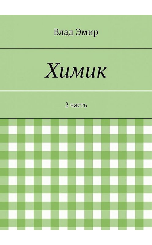 Обложка книги «Химик. 2 часть» автора Влада Эмира. ISBN 9785447474911.