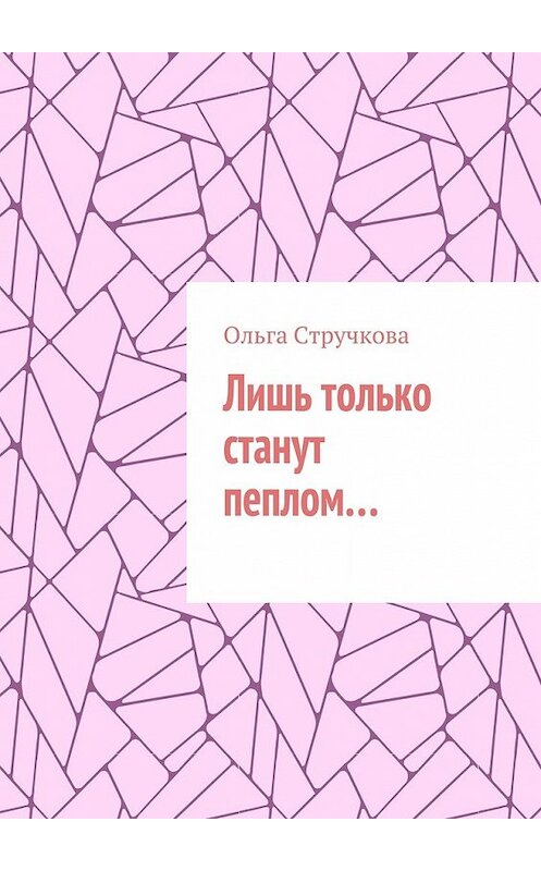 Обложка книги «Лишь только станут пеплом…» автора Ольги Стручковы. ISBN 9785448374562.