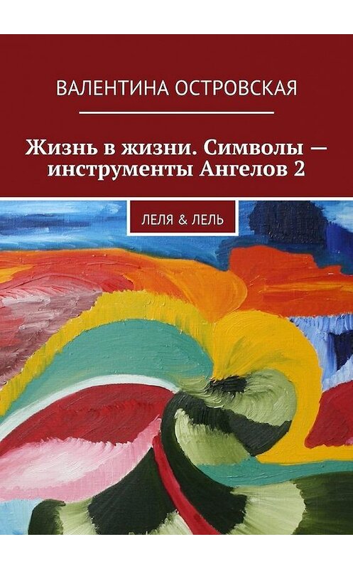 Обложка книги «Жизнь в жизни. Символы – инструменты Ангелов 2» автора Валентиной Островская. ISBN 9785447433833.