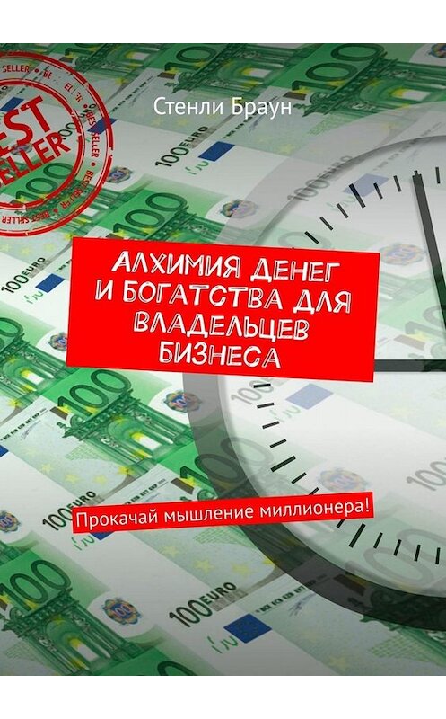 Обложка книги «Алхимия денег и богатства для владельцев бизнеса. Прокачай мышление миллионера!» автора Стенли Брауна. ISBN 9785449657800.