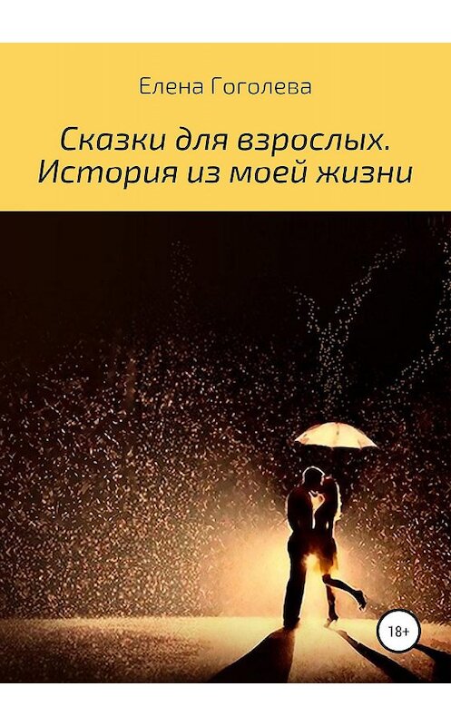 Обложка книги «Сказки для взрослых. История из моей жизни» автора Елены Гоголевы издание 2019 года.