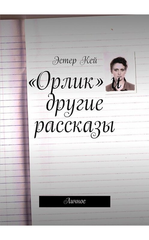 Обложка книги ««Орлик» и другие рассказы. Личное» автора Эстера Кея. ISBN 9785449075376.