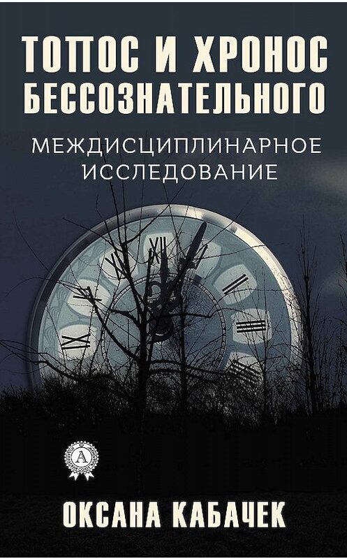 Обложка книги «Топос и хронос бессознательного. Междисциплинарное исследование» автора Оксаны Кабачек издание 2019 года. ISBN 9780887153846.