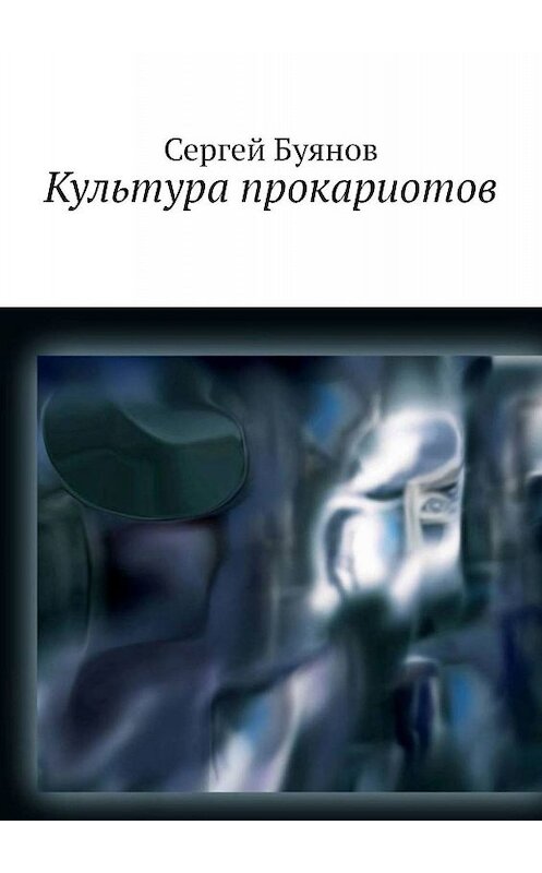 Обложка книги «Культура прокариотов» автора Сергея Буянова. ISBN 9785447407360.