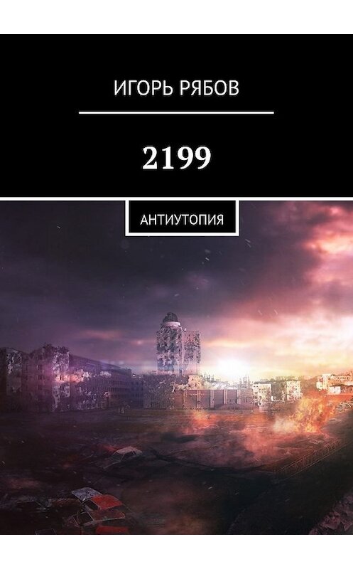 Обложка книги «2199. Антиутопия» автора Игоря Рябова. ISBN 9785447473600.