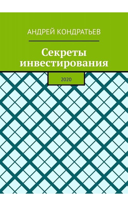 Обложка книги «Секреты инвестирования. 2020» автора Андрея Кондратьева. ISBN 9785005037619.