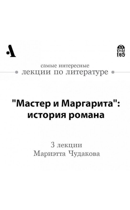 Обложка аудиокниги ««Мастер и Маргарита»: история романа (Лекции Arzamas)» автора Мариэтти Чудаковы.