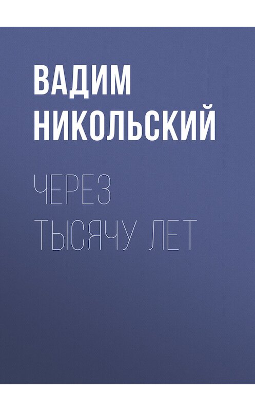 Обложка книги «Через тысячу лет» автора Вадима Никольския.