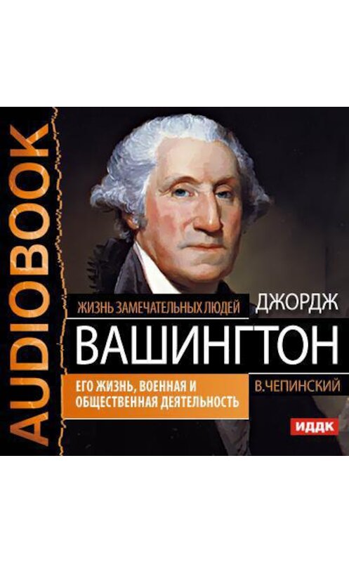 Обложка аудиокниги «Джордж Вашингтон. Его жизнь, военная и общественная деятельность» автора Владимира Чепинския.