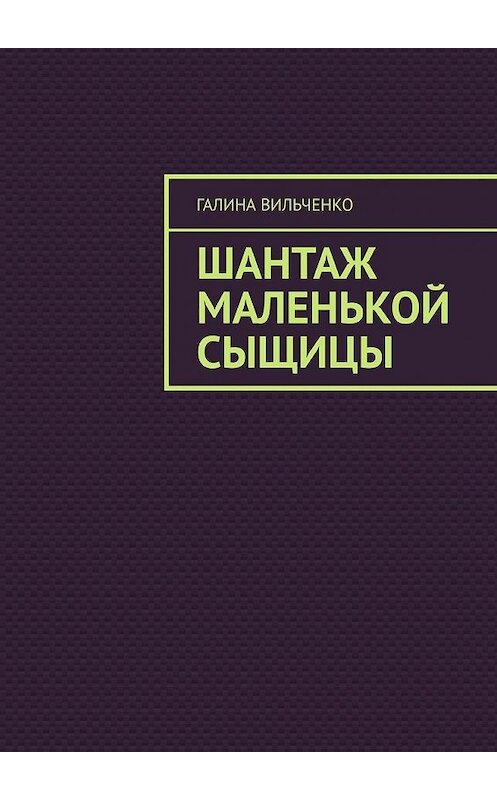 Обложка книги «Шантаж маленькой сыщицы. Серия «Алька и её друзья». Книга 1» автора Галиной Вильченко. ISBN 9785449373304.