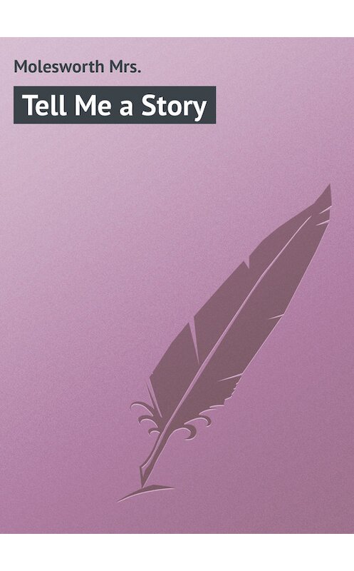 Обложка книги «Tell Me a Story» автора Mrs. Molesworth.