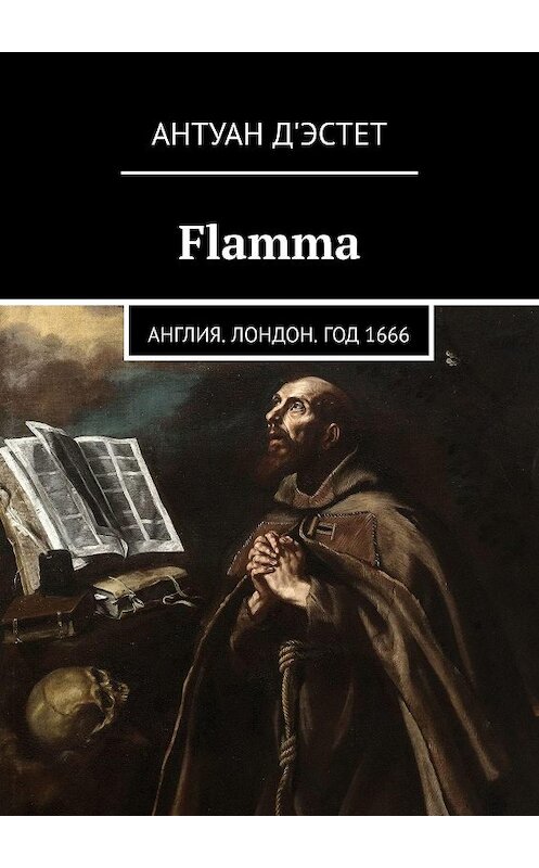 Обложка книги «Flamma. Англия. Лондон. Год 1666» автора Антуана Д'эстета. ISBN 9785447427689.