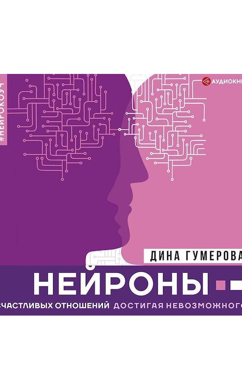 Обложка аудиокниги «Нейроны счастливых отношений. Достигая невозможного» автора Диной Гумеровы.