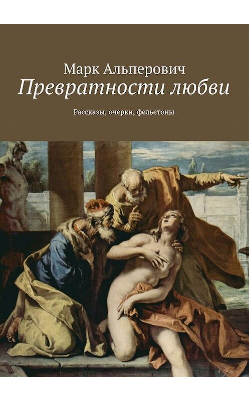 Обложка книги «Превратности любви. Рассказы, очерки, фельетоны» автора Марка Альперовича. ISBN 9785448561238.