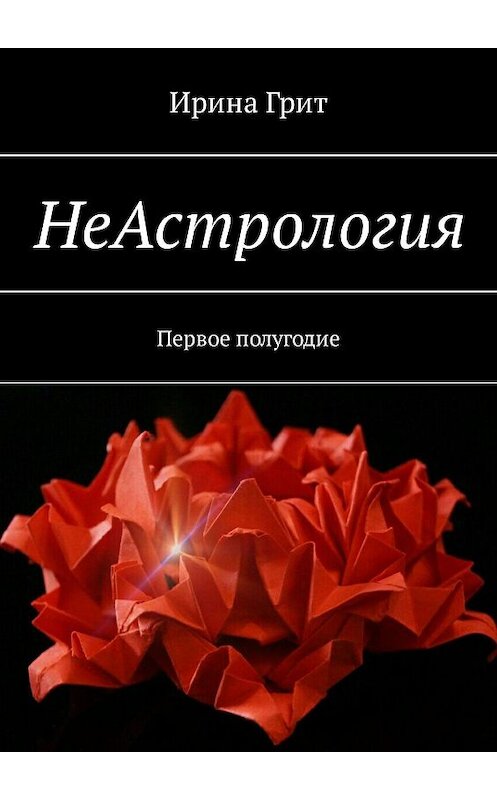 Обложка книги «НеАстрология. Первое полугодие» автора Ириной Грит. ISBN 9785448319372.