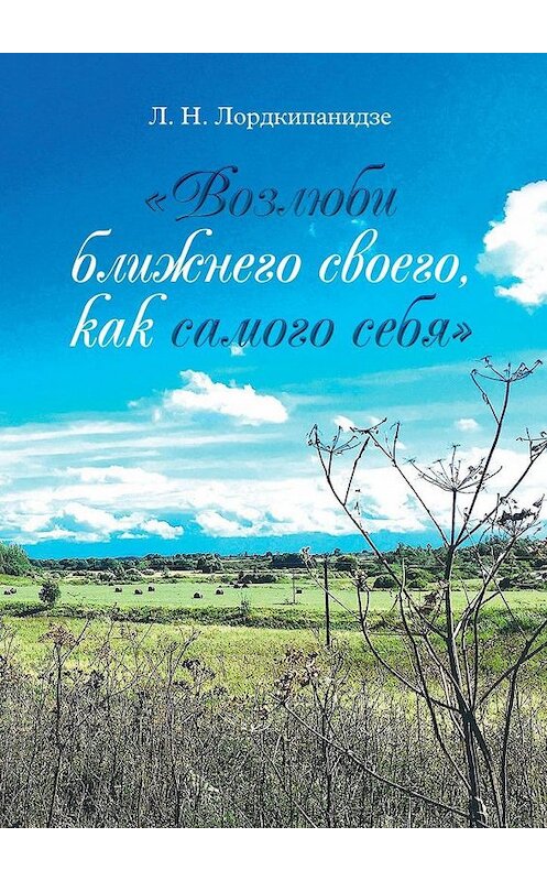 Обложка книги ««Возлюби ближнего своего, как самого себя»» автора Л. Лордкипанидзе. ISBN 9785005189073.