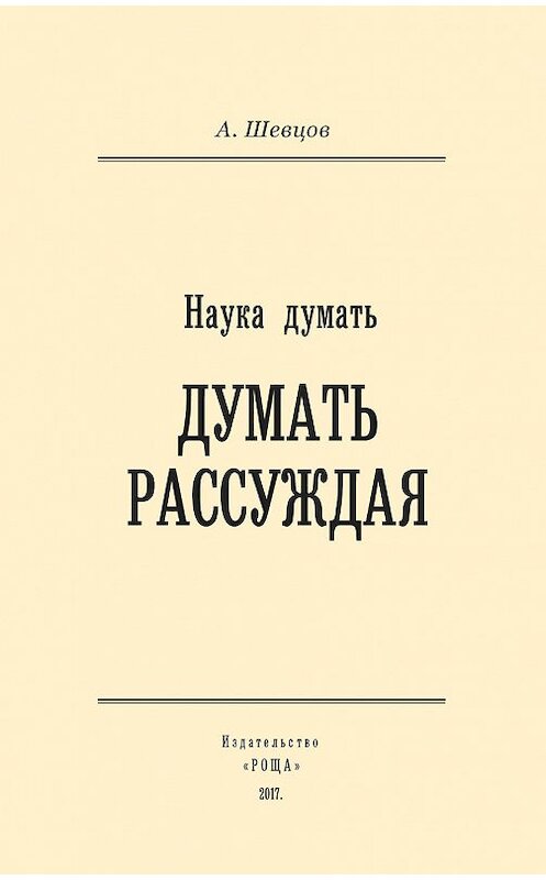 Обложка книги «Наука думать. Думать рассуждая» автора Александра Шевцова издание 2017 года. ISBN 9785990996717.