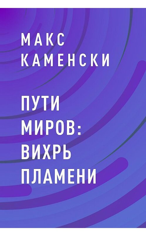Обложка книги «Пути миров: Вихрь пламени» автора Макс Каменски.