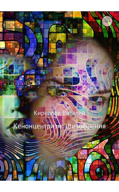 Обложка книги «Кенонцентризм: Шизофрения» автора Виталия Кириллова издание 2018 года.