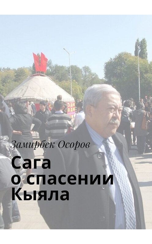 Обложка книги «Сага о спасении «Кыяла»» автора Замирбека Осорова. ISBN 9785005062550.