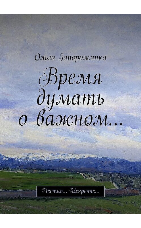 Обложка книги «Время думать о важном… Честно… Искренне…» автора Ольги Запорожанки. ISBN 9785449049445.