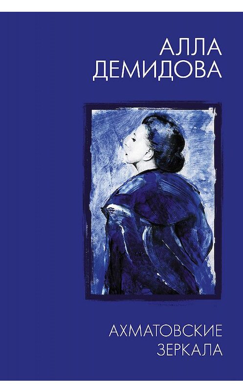 Обложка книги «Ахматовские зеркала» автора Аллы Демидовы издание 2020 года. ISBN 978517119.