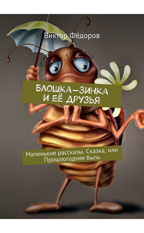 Обложка книги «Блошка-Зинка и её друзья. Маленькие рассказы. Сказка, или Прошлогодняя быль» автора Виктора Фёдорова. ISBN 9785449841162.