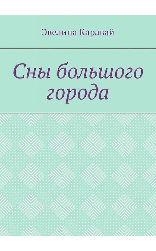 Обложка книги «Сны большого города» автора Эвелиной Каравай. ISBN 9785449844033.