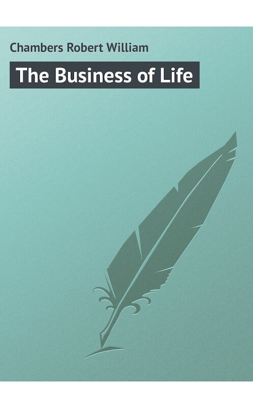 Обложка книги «The Business of Life» автора Robert Chambers.