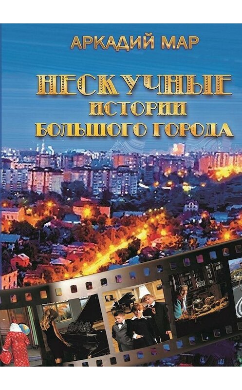 Обложка книги «Нескучные истории большого города. Рассказы и повести» автора Аркадия Мара. ISBN 9785449831620.