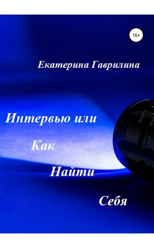 Обложка книги «Интервью или Как Найти Себя» автора Екатериной Гаврилины издание 2019 года. ISBN 9785532092983.