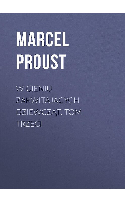 Обложка книги «W cieniu zakwitających dziewcząt, tom trzeci» автора Марселя Пруста.