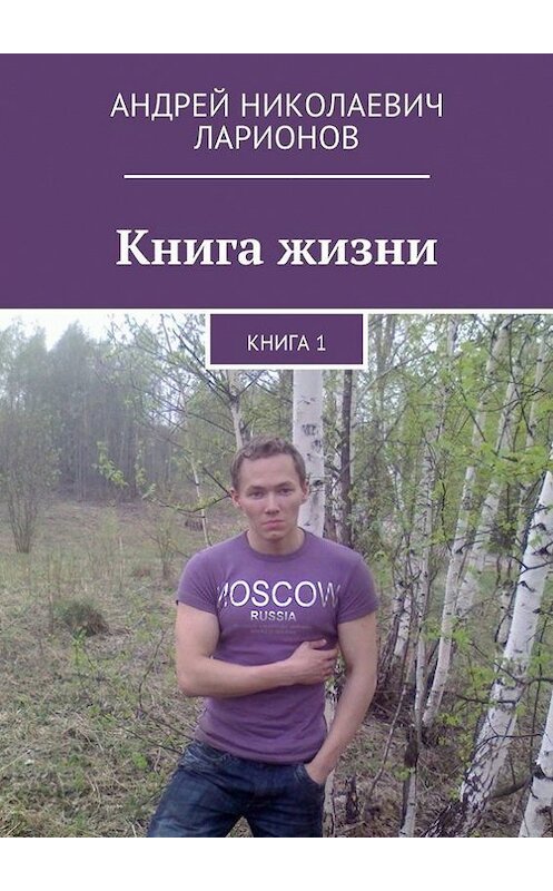 Обложка книги «Книга жизни. Книга 1» автора Андрея Ларионова. ISBN 9785448592720.