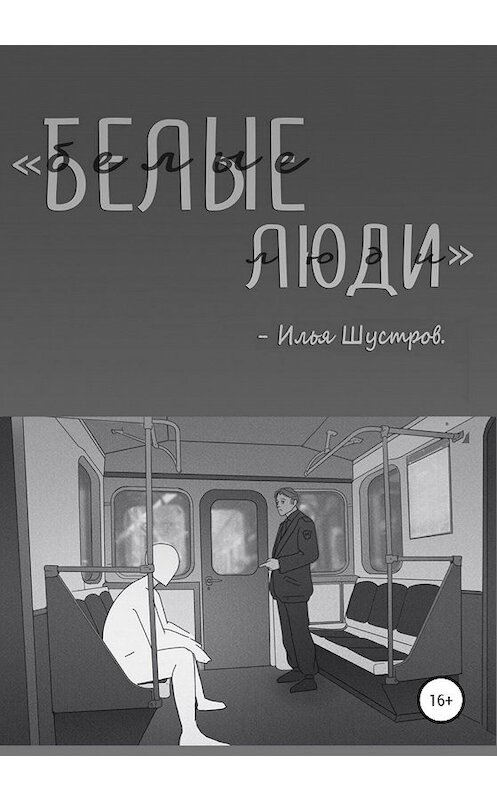 Обложка книги «Белые люди» автора Ильи Шустрова издание 2020 года. ISBN 9785532055216.