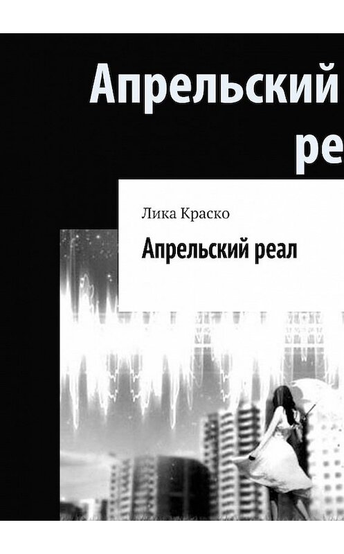 Обложка книги «Апрельский реал» автора Лики Краско. ISBN 9785449080400.