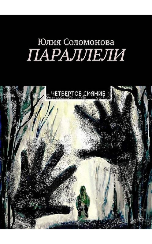 Обложка книги «Параллели. Четвертое сияние» автора Юлии Соломоновы. ISBN 9785449326362.