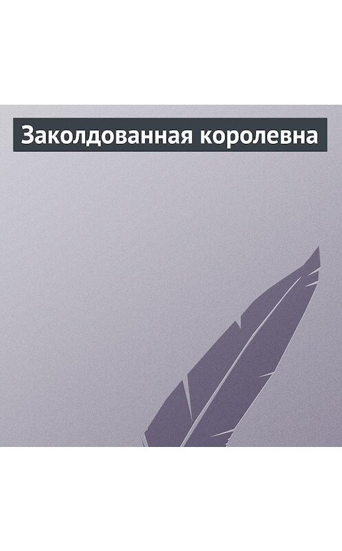 Обложка аудиокниги «Заколдованная королевна» автора Неустановленного Автора.