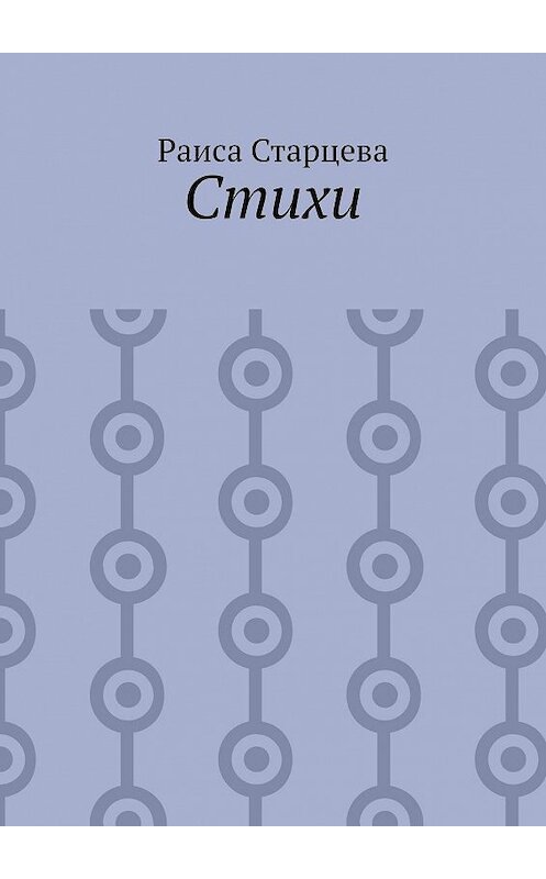 Обложка книги «Стихи» автора Раиси Старцевы. ISBN 9785005070708.