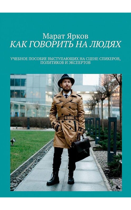 Обложка книги «КАК ГОВОРИТЬ НА ЛЮДЯХ. УЧЕБНОЕ ПОСОБИЕ ВЫСТУПАЮЩИХ НА СЦЕНЕ СПИКЕРОВ, ПОЛИТИКОВ И ЭКСПЕРТОВ» автора Марата Яркова. ISBN 9785449860644.