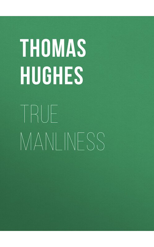 Обложка книги «True Manliness» автора Thomas Hughes.