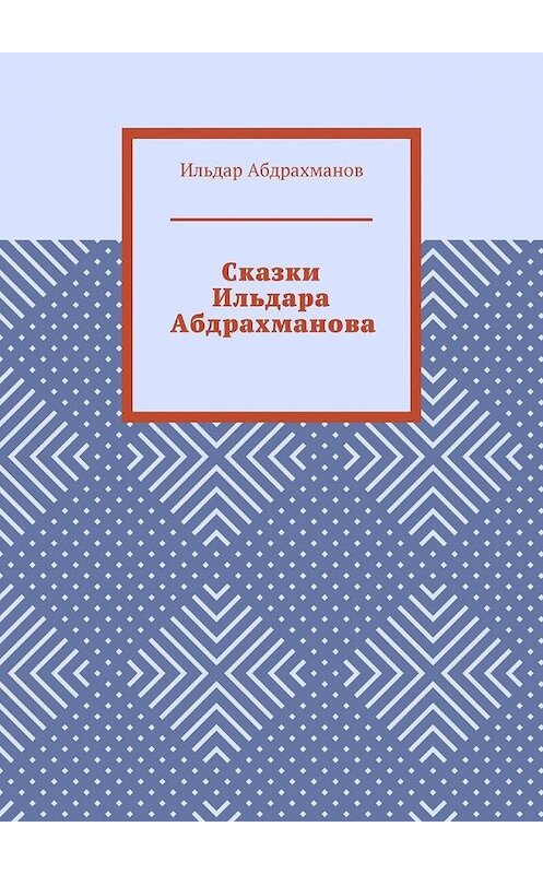 Обложка книги «Сказки Ильдара Абдрахманова» автора Ильдара Абдрахманова. ISBN 9785449345172.