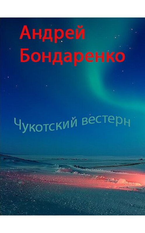 Обложка книги «Чукотский вестерн» автора Андрей Бондаренко.