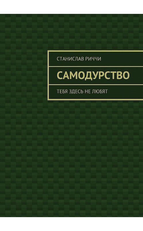Обложка книги «Самодурство. Тебя здесь не любят» автора Станислав Риччи. ISBN 9785449006608.
