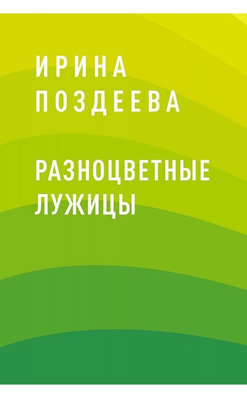 Обложка книги «Разноцветные лужицы» автора Ириной Поздеевы.
