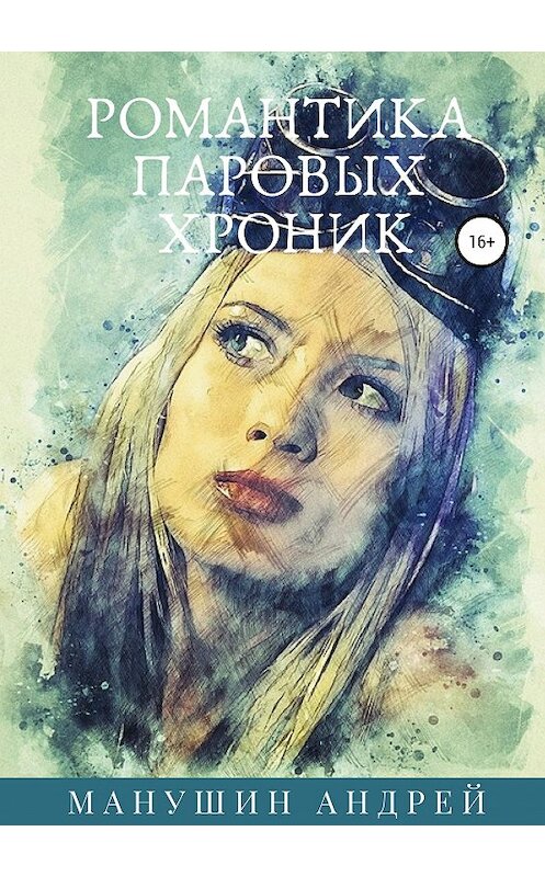 Обложка книги «Романтика паровых хроник» автора Андрейа Манушина издание 2019 года.
